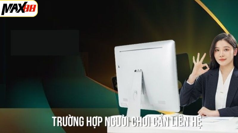 Liên Hệ Max88 - Kênh Hỗ Trợ 24/7 An Toàn, Nhanh Chóng 1 Các trường hợp cần kết nối nhanh với đơn vị